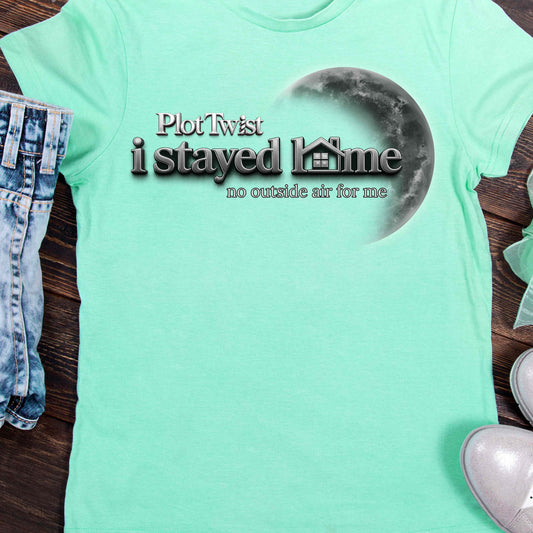 Plot Twist... I stayed Home - TSHIRT