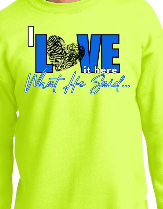 I LOVE IT HERE- WHAT HE SAID... crew neck sweatshirt