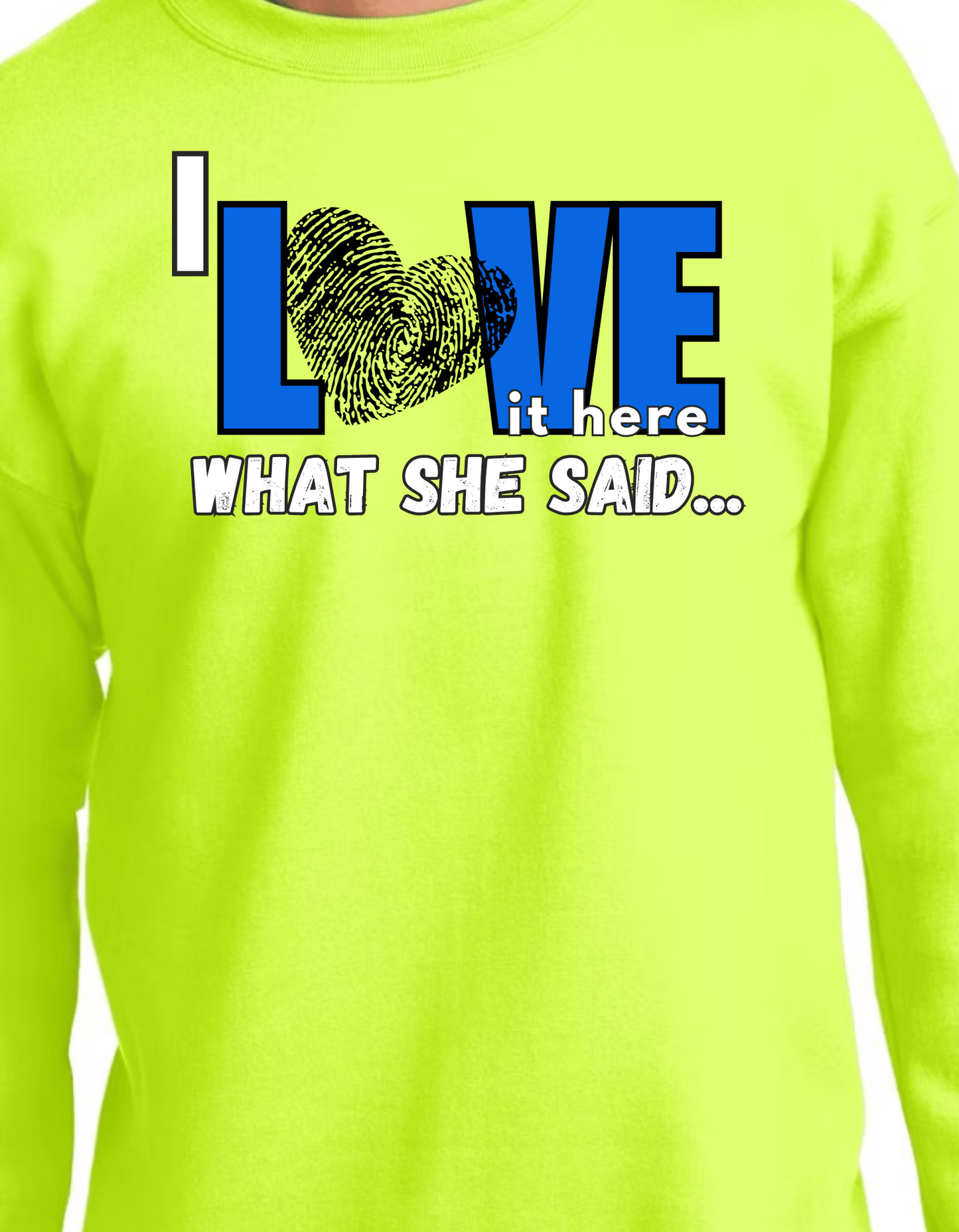 I LOVE IT HERE- WHAT SHE SAID... crew neck sweatshirt